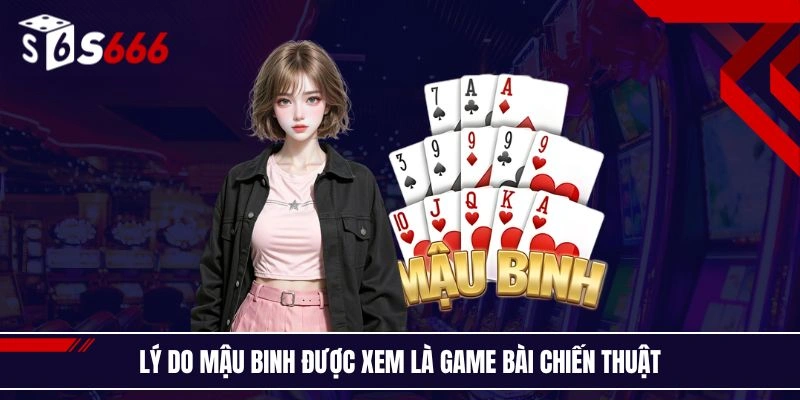 Lý do mậu binh được xem là game bài chiến thuật