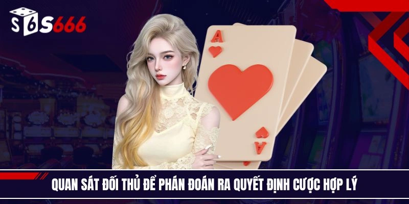 Quan sát đối thủ để phán đoán ra quyết định cược hợp lý