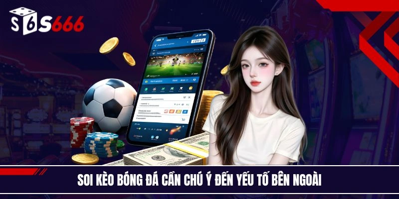 Soi kèo bóng đá cần chú ý đến yếu tố bên ngoài