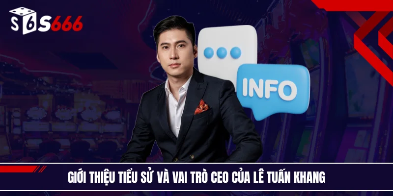 Giới thiệu tiểu sử và vai trò CEO của Lê Tuấn Khang